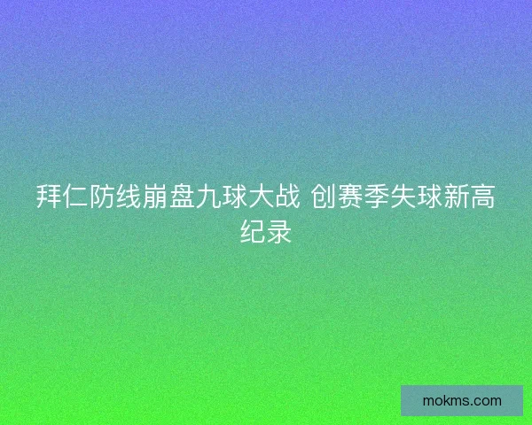 拜仁防线崩盘九球大战 创赛季失球新高纪录
